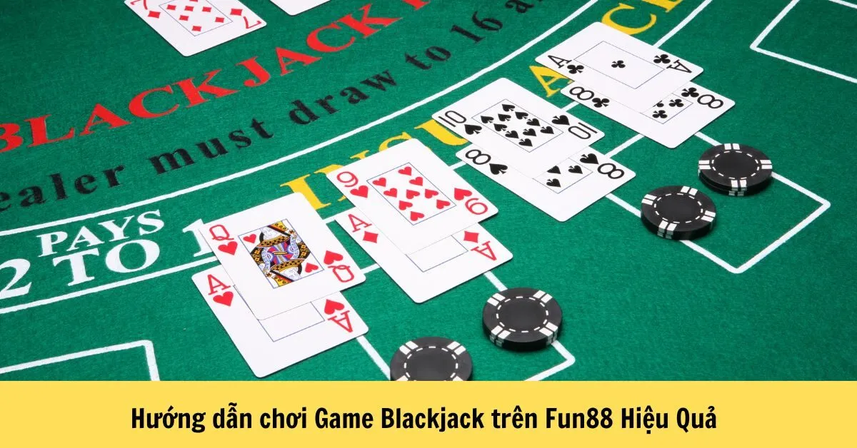 Hướng dẫn chơi Game blackjack trên Fun88 hiệu quả